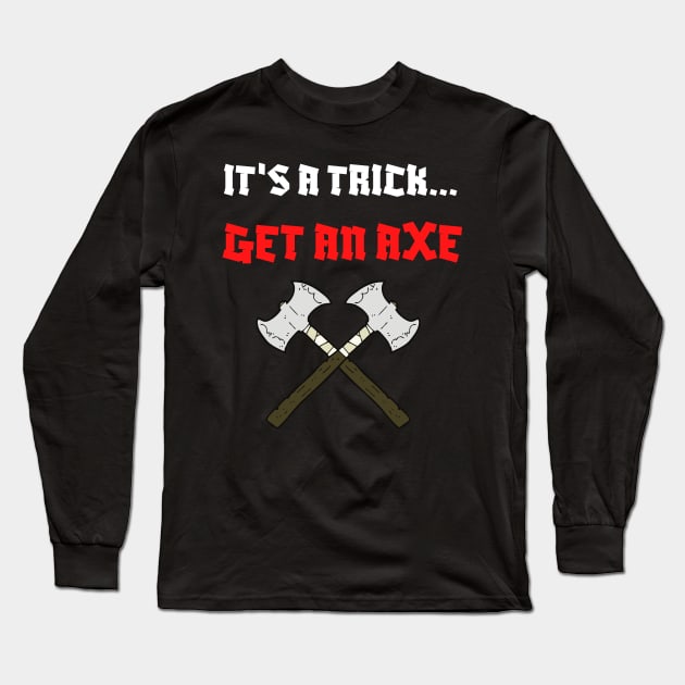 It's a Trick...Get an Axe Long Sleeve T-Shirt by Shirts of Astoundment